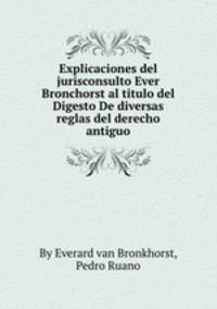 Explicaciones del jurisconsulto Ever Bronchorst al titulo del Digesto De diversas reglas del derecho antiguo