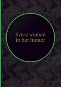 Every woman in her humor
