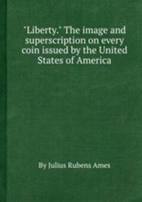 "Liberty." The image and superscription on every coin issued by the United States of America