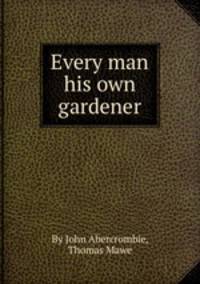Every man his own gardener