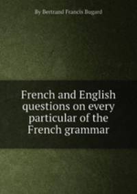 French and English questions on every particular of the French grammar
