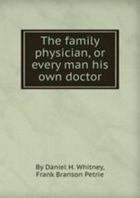 The family physician, or every man his own doctor