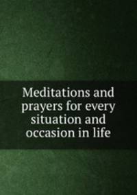 Meditations and prayers for every situation and occasion in life