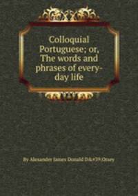 Colloquial Portuguese; or, The words and phrases of every-day life