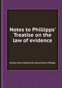 Notes to Phillipps` Treatise on the law of evidence