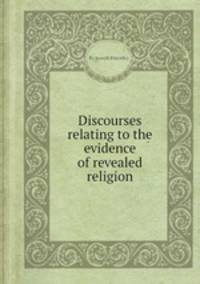 Discourses relating to the evidence of revealed religion