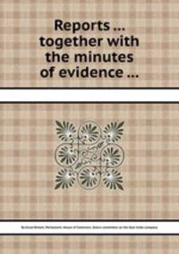 Reports ... together with the minutes of evidence ...