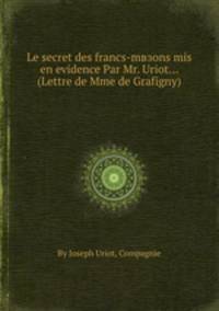 Le secret des francs-mвзons mis en evidence Par Mr. Uriot... (Lettre de Mme de Grafigny)