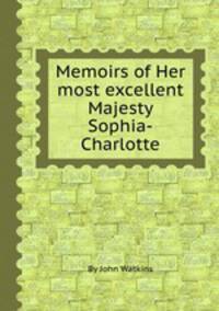 Memoirs of Her most excellent Majesty Sophia-Charlotte