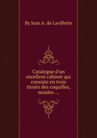 Catalogue d`un excellent cabinet qui consiste en trois tiroirs des coquilles, moules ...