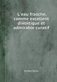 L'eau fraоche, comme excellent dietetique et admirable curatif
