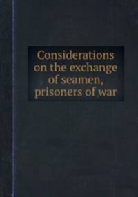 Considerations on the exchange of seamen, prisoners of war