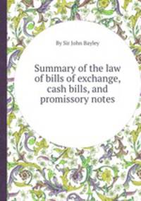 Summary of the law of bills of exchange, cash bills, and promissory notes