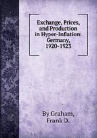 Exchange, Prices, and Production in Hyper-Inflation: Germany, 1920-1923