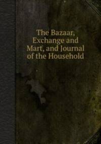 The Bazaar, Exchange and Mart, and Journal of the Household