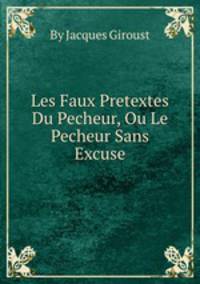 Les Faux Pretextes Du Pecheur, Ou Le Pecheur Sans Excuse