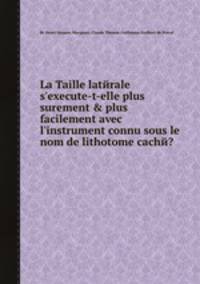 La Taille latйrale s`execute-t-elle plus surement & plus facilement avec l`instrument connu sous le nom de lithotome cachй?