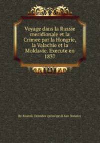 Voyage dans la Russie meridionale et la Crimee par la Hongrie, la Valachie et la Moldavie. Execute en 1837