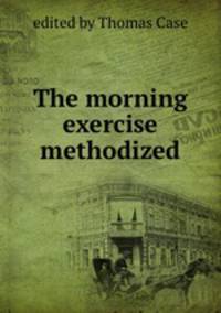 The morning exercise methodized