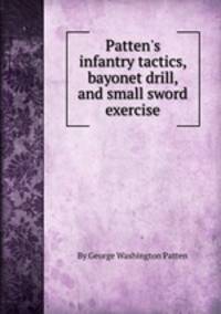 Patten`s infantry tactics, bayonet drill, and small sword exercise