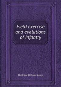 Field exercise and evolutions of infantry