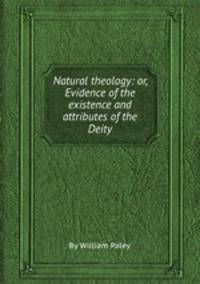 Natural theology: or, Evidence of the existence and attributes of the Deity
