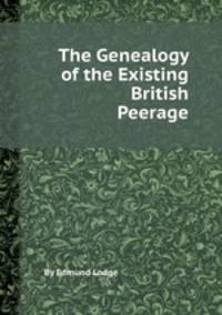The Genealogy of the Existing British Peerage