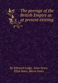 The peerage of the British Empire as at present existing