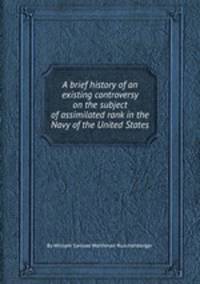 A brief history of an existing controversy on the subject of assimilated rank in the Navy of the United States