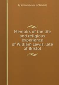 Memoirs of the life and religious experience of William Lewis, late of Bristol