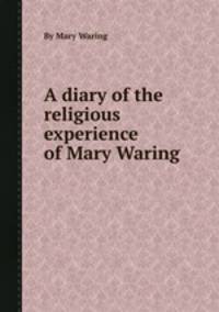 A diary of the religious experience of Mary Waring