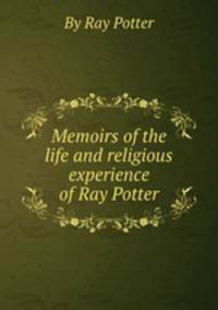 Memoirs of the life and religious experience of Ray Potter
