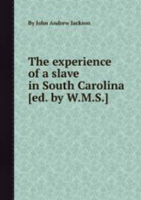The experience of a slave in South Carolina [ed. by W.M.S.].