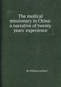 The medical missionary in China: a narrative of twenty years` experience