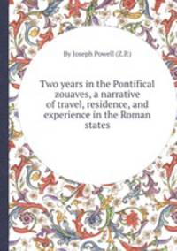 Two years in the Pontifical zouaves, a narrative of travel, residence, and experience in the Roman states