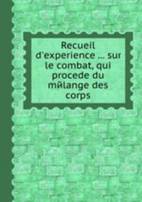 Recueil d'experience ... sur le combat, qui procede du mйlange des corps