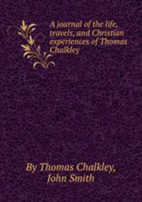 A journal of the life, travels, and Christian experiences of Thomas Chalkley