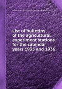 List of bulletins of the agricultural experiment stations for the calendar years 1935 and 1936
