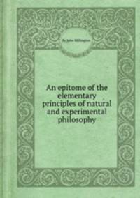 An epitome of the elementary principles of natural and experimental philosophy