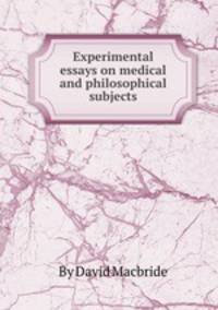 Experimental essays on medical and philosophical subjects