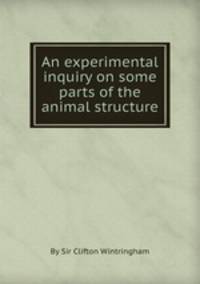 An experimental inquiry on some parts of the animal structure