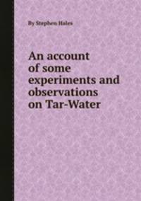 An account of some experiments and observations on Tar-Water