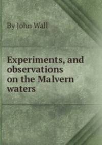 Experiments, and observations on the Malvern waters