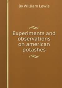 Experiments and observations on american potashes