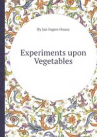 Experiments upon Vegetables