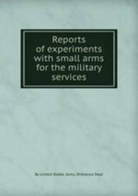 Reports of experiments with small arms for the military services