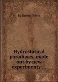 Hydrostatical paradoxes, made out by new experiments ...