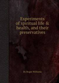Experiments of spiritual life & health, and their preservatives
