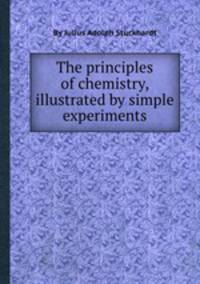 The principles of chemistry, illustrated by simple experiments