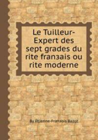 Le Tuilleur-Expert des sept grades du rite franзais ou rite moderne